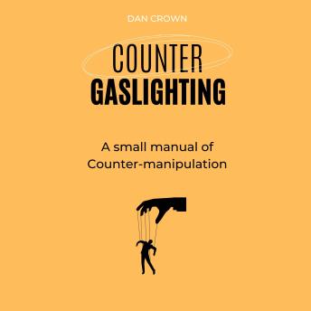 Counter Gaslighting: A small manual of Counter-manipulation