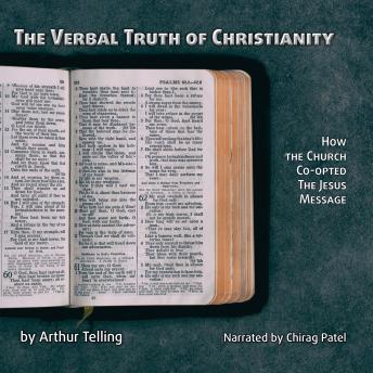 The Verbal Truth Of Christianity: How the Church Co-opted the Jesus Message