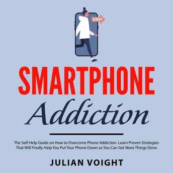 Smartphone Addiction: The Self Help Guide on How to Overcome Phone Addiction. Learn Proven Strategies That Will Finally Help You Put Your Phone Down so You Can Get More Things Done by Julian Voight Smartphone Addiction: The Self Help Guide on How to Overcome Phone Addiction. Learn Proven Strategies That Will Finally Help You Put Your Phone Down so You Can Get More Things Done by Julian Voight