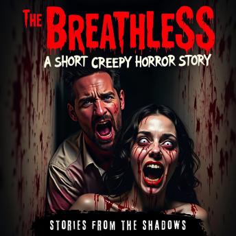 The Breathless. A Short Creepy Horror Story: A Terrifying Paranormal Thriller Featuring Dark Hauntings, Supernatural Terror, and Bone-Chilling Suspense