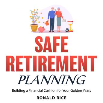 Safe Retirement Planning: Building a Financial Cushion for Your Golden Years