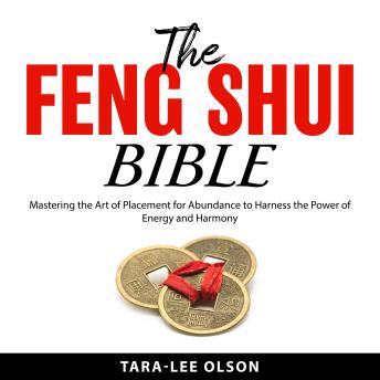 The Feng Shui Bible: Mastering the Art of Placement for Abundance to Harness the Power of Energy and Harmony
