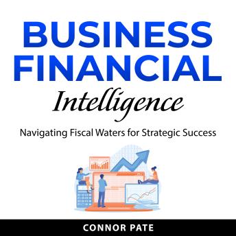 Business Financial Intelligence: Navigating Fiscal Waters for Strategic Success