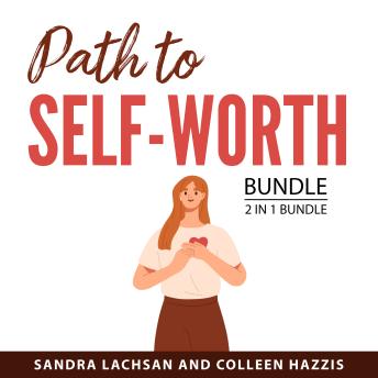 Path to Self-Worth Bundle, 2 in 1 Bundle: How to Raise Your Self Esteem and Learning to Love Yourself