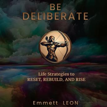 Be Deliberate: Life Strategies to Reset, Rebuild, and Rise by Emmett Leon