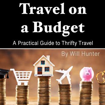 Travel on a Budget: A Guide to Exploring the World on the Shoestring Budget