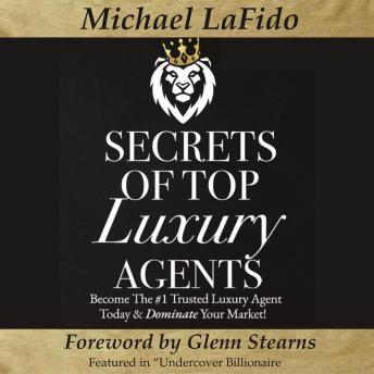 Secrets of Top Luxury Agents: Become The #1 Trusted Luxury Agent Today & Dominate Your Market