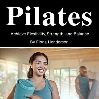 Pilates: Achieve Flexibility, Strength, and Balance by Fiona Henderson