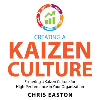 Creating a Kaizen Culture: Fostering a Kaizen Culture for High-Performance in Your Organization