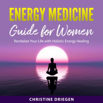 Energy Medicine Guide for Women: Revitalize Your Life with Holistic Energy Healing
