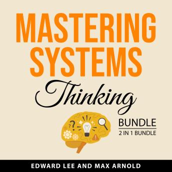 Mastering Systems Thinking Bundle, 2 in 1 Bundle: Learn To Think in Systems and Systems Thinking Made Simple