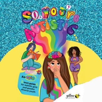 So, You're Autistic: An Epic Teen Guide for autistic girls and gender diverse youth