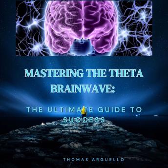 Mastering The Theta Brainwave: The Ultimate Guide To Success