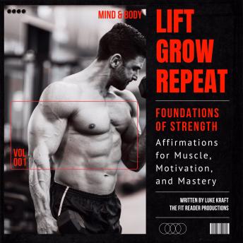 Lift. Grow. Repeat. Foundations of Strength: Vol. 001: Building Muscle from the Inside Out