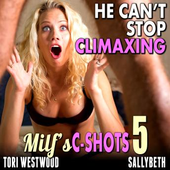 He Can’t Stop Climaxing : MILF’s C-Shots 5 (First Time Virgina Man Older Mature MILF Breeding Erotica)