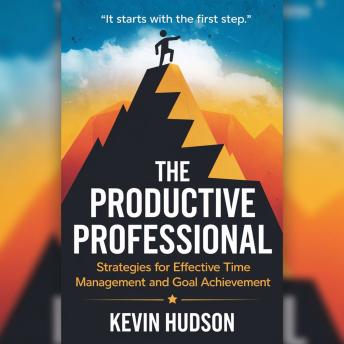 The Productive Professional: Strategies for Effective Time Management and Goal Achievement
