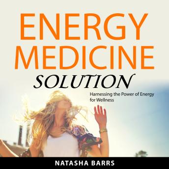 Energy Medicine Solution: Harnessing the Power of Energy for Wellness