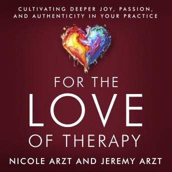 For the Love of Therapy: Cultivating Deeper Joy, Passion, and Authenticity In Your Practice