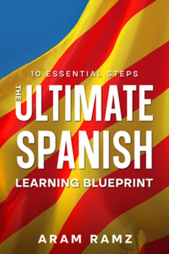 The Ultimate Learning Spanish Blueprint - 10 Essential Steps