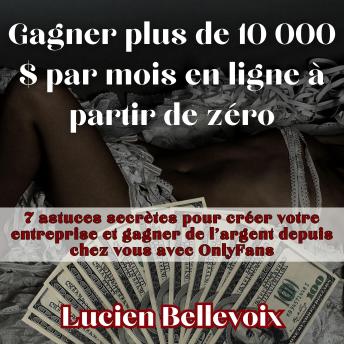 [French] - Gagner plus de 10 000 $ par mois en ligne à partir de zéro: 7 astuces secrètes pour créer votre entreprise et gagner de l'argent depuis chez vous avec OnlyFans