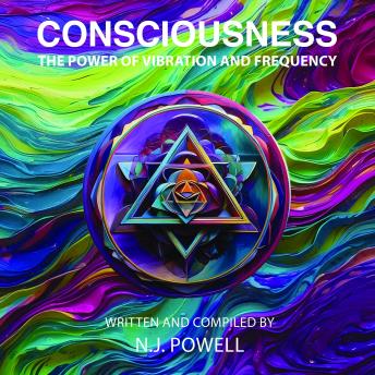 Download Consciousness: The Power of Vibration and Frequency by N.J. Powell