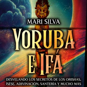 [Spanish] - Yoruba e Ifá: Desvelando los Secretos de los Orishas, Ìṣẹ̀ṣẹ, Adivinación, Santería y Mucho Más