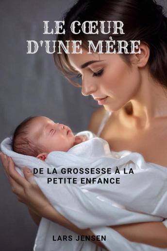 [French] - Le Cœur D'Une Mère - De La Grossesse À La Petite Enfance