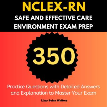 NCLEX-RN Safe and Effective Care Environment Exam Prep: 350 Practice Questions with Detailed Answers and Explanation to Master Your Exam