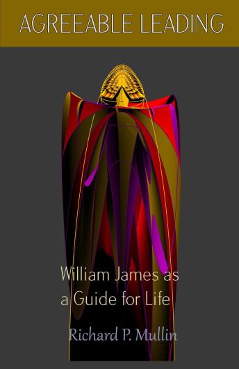 Agreeable Leading: William James as a Guide for Life