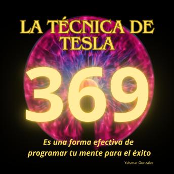 Download técnica de Tesla. 369 es una forma efectiva de programar tu mente para el éxito. by Yeismar González