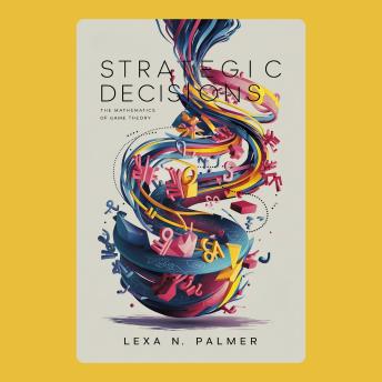 Strategic Decisions: The Mathematics of Game Theory