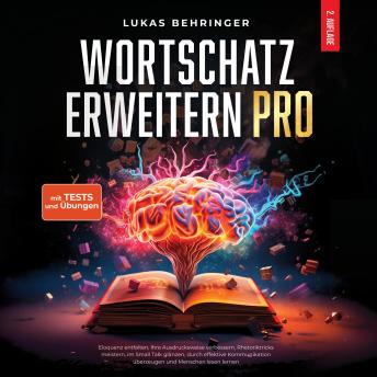 [German] - Wortschatz Erweitern Pro: Eloquenz entfalten, Ihre Ausdrucksweise verbessern, Rhetoriktricks meistern, im Small Talk glänzen, durch effektive Kommunikation überzeugen und Menschen lesen lernen