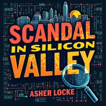 Scandal in Silicon Valley: Uncovering Startup Deceit: Dive into the audiobook and expose Silicon Valley's biggest startup secrets!