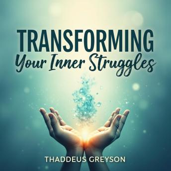 Transforming Your Inner Struggles: Cultivate Emotional Peace and Life Power: Cultivate inner peace and life strength through empowering audio lessons – start transforming today!