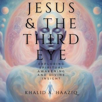 Jesus & The Third Eye: Exploring Spiritual Awakening and Divine Insight