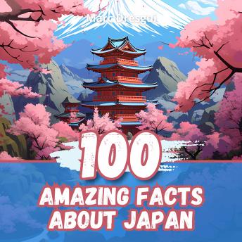 100 Amazing Facts about Japan: Unusual Discoveries of the Land of the Rising Sun