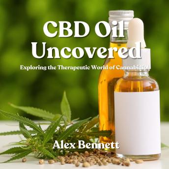 CBD Oil Uncovered: Exploring the Therapeutic World of Cannabidiol