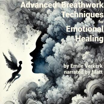 Advanced Breathwork Techniques for Emotional Healing: Exploring deeper breathwork methods for processing and healing emotional trauma.