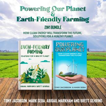 Powering Our Planet and Earth-Friendly Farming 2-in-1 Bundle: How Clean Energy Will Transform the Future, Solutions for a Healthy Planet