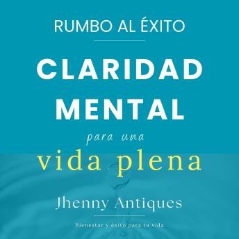 RUMBO AL ÉXITO, Claridad Mental Para Una Vida Plena.: Mente Clara, Vida con Propósito