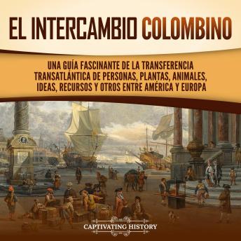 El intercambio colombino: Una guía fascinante de la transferencia transatlántica de personas, plantas, animales, ideas, recursos y otros entre América y Europa