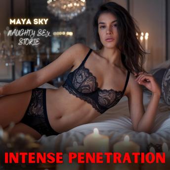Intense Penetration: Naughty Sex Stories: Give in to Raw Cravings and Forbidden Ecstasy—an unfiltered dive into relentless passion, daring encounters, BDSM submission, and dark desires that awaken every secret fantasy