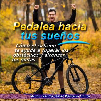 Pedalea hacia tus sueños: Cómo el ciclismo te ayuda a superar los obstáculos y alcanzar tus metas