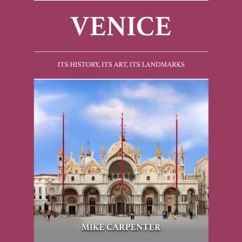 Venice: Its History, Its Art, Its Landmarks - Mike Carpenter
