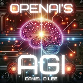 OpenAI's AGI: The Birth of Artificial General Intelligence