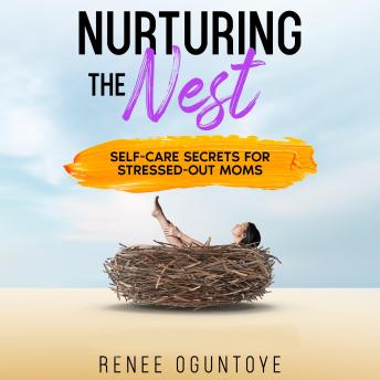 Download Nurturing the Nest: Self-Care Secrets for Stressed-Out Moms by Renee Oguntoye