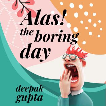 Alas! The Boring Day