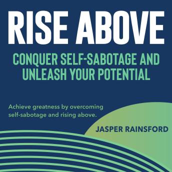Rise Above: Conquer Self-Sabotage and Unleash Your Potential: Elevate your life! Dive into 'Rise Above' audio lessons to overcome self-sabotage and thrive