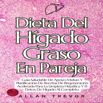 Dieta Del Hígado Graso En Pareja: Guía Saludable De Apoyo Mutuo Y Planificación De Recetas De Regeneración Acelerada Para La Limpieza Hepática Y El Detox De Hígado Al Completo