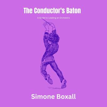 The Conductor's Baton: A Guide to Leading an Orchestra with Confidence